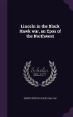 Lincoln in the Black Hawk war, an Epos of the Northwest