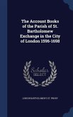 The Account Books of the Parish of St. Bartholomew Exchange in the City of London 1596-1698