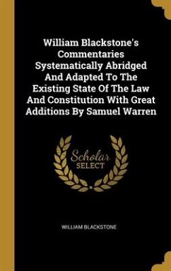 William Blackstone's Commentaries Systematically Abridged And Adapted To The Existing State Of The Law And Constitution With Great Additions By Samuel - Blackstone, William