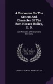 A Discourse On The Genius And Character Of The Rev. Horace Holley, Ll. D.