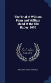 The Trial of William Penn and William Mead at the Old Bailey, 1670