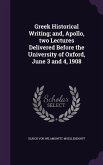 Greek Historical Writing; and, Apollo, two Lectures Delivered Before the University of Oxford, June 3 and 4, 1908