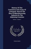 History Of The Commerce And Town Of Liverpool, And Of The Rise Of Manufacturing Industry In The Adjoining Counties: Section 1, Volume 1