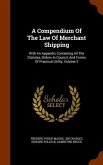 A Compendium Of The Law Of Merchant Shipping: With An Appendix Containing All The Statutes, Orders In Council, And Forms Of Practical Utility, Volume