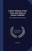 A Short History of the Town and Chase of Sutton Coldfield: With Two Maps and Many Pictures