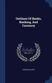 Outlines Of Banks, Banking, And Currency