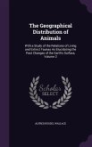 The Geographical Distribution of Animals: With a Study of the Relations of Living and Extinct Faunas As Elucidating the Past Changes of the Earth's Su