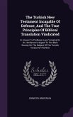 The Turkish New Testament Incapable Of Defence, And The True Principles Of Biblical Translation Vindicated: In Answer To Professor Lees remarks On Dr.