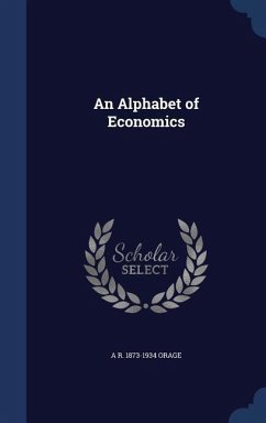 An Alphabet of Economics - Orage, A. R.