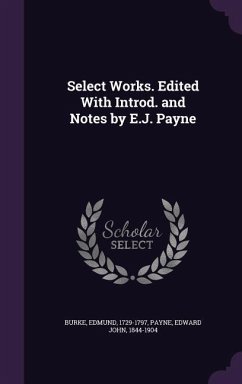 Select Works. Edited With Introd. and Notes by E.J. Payne - Burke, Edmund; Payne, Edward John