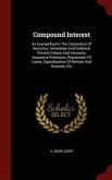 Compound Interest: As Exemplified In The Calculation Of Annuities, Immediate And Deferred, Present Values And Amounts, Insurance Premiums