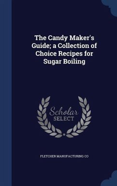 The Candy Maker's Guide; a Collection of Choice Recipes for Sugar Boiling - Co, Fletcher Manufacturing