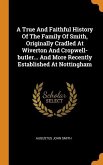 A True And Faithful History Of The Family Of Smith, Originally Cradled At Wiverton And Cropwell-butler... And More Recently Established At Nottingham