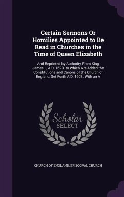 Certain Sermons Or Homilies Appointed to Be Read in Churches in the Time of Queen Elizabeth