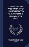 A Series of Views of the Most Interesting Remains of Ancient Castles of England and Wales; Engr. by W. Woolnoth and W. Tombleson, With Hist. Descripti