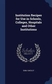 Institution Recipes for Use in Schools, Colleges, Hospitals and Other Institutions