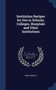 Institution Recipes for Use in Schools, Colleges, Hospitals and Other Institutions - Smedley, Emma