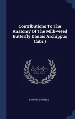 Contributions To The Anatomy Of The Milk-weed Butterfly Danais Archippus (fabr.) - Burgess, Edward