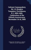 Calvary Commandery, No. 13, Knights Templars, Providence, R. I. 1859-1909. Celebration of the Fiftieth Anniversary, November 14-16, 1909