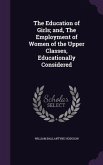 The Education of Girls; and, The Employment of Women of the Upper Classes, Educationally Considered