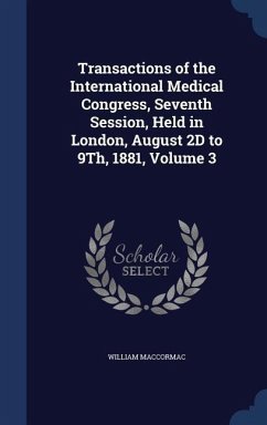 Transactions of the International Medical Congress, Seventh Session, Held in London, August 2D to 9Th, 1881, Volume 3 - Maccormac, William
