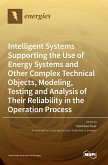 Intelligent Systems Supporting the Use of Energy Systems and Other Complex Technical Objects, Modeling, Testing and Analysis of Their Reliability in the Operation Process