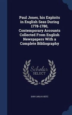 Paul Jones, his Exploits in English Seas During 1778-1780, Contemporary Accounts Collected From English Newspapers With a Complete Bibliography - Seitz, Don Carlos