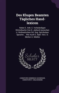 Des Klugen Beamten Tägliches Hand-lexicon: Nebst E. Anh. E. Vollständigen Wörterbuchs Von D. Jüdisch-teutschen U. Rothwelschen Od. Sog. Spitzbuben Spr - Schweser, Christoph Heinrich