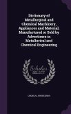 Dictionary of Metallurgical and Chemical Machinery, Appliances and Material, Manufactured or Sold by Advertisers in Metallurical and Chemical Engineer