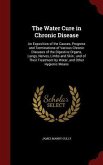 The Water Cure in Chronic Disease: An Exposition of the Causes, Progress and Terminations of Various Chronic Diseases of the Digestive Organs, Lungs,