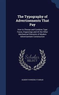 The Typography of Advertisements That Pay: How to Choose and Combine Type Faces, Engravings and All the Other Mechanical Elements of Modern Advertisem - Farrar, Gilbert Powderly