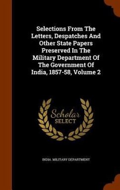 Selections From The Letters, Despatches And Other State Papers Preserved In The Military Department Of The Government Of India, 1857-58, Volume 2 - Department, India Military