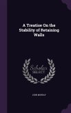 A Treatise On the Stability of Retaining Walls