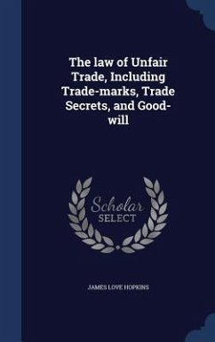 The law of Unfair Trade, Including Trade-marks, Trade Secrets, and Good-will - Hopkins, James Love
