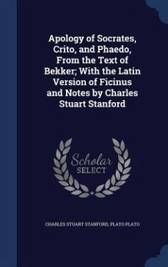 Apology of Socrates, Crito, and Phaedo, From the Text of Bekker; With the Latin Version of Ficinus and Notes by Charles Stuart Stanford - Stanford, Charles Stuart; Plato