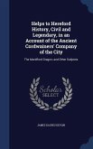 Helps to Hereford History, Civil and Legendary, in an Account of the Ancient Cordwainers' Company of the City