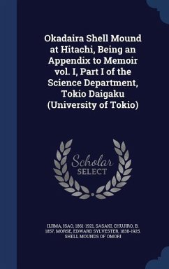 Okadaira Shell Mound at Hitachi, Being an Appendix to Memoir vol. I, Part I of the Science Department, Tokio Daigaku (University of Tokio) - Iijima, Isao; Sasaki, Chujiro