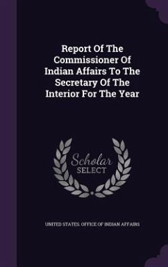 Report Of The Commissioner Of Indian Affairs To The Secretary Of The Interior For The Year