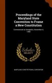 Proceedings of the Maryland State Convention to Frame a New Constitution: Commenced at Annapolis, November 4, 1850