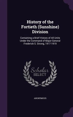 History of the Fortieth (Sunshine) Division: Containing a Brief History of All Units Under the Command of Major General Frederick S. Strong, 1917-1919 - Anonymous