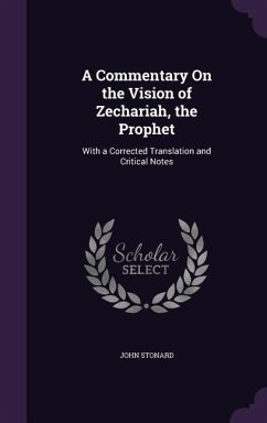 A Commentary On the Vision of Zechariah, the Prophet: With a Corrected Translation and Critical Notes - Stonard, John