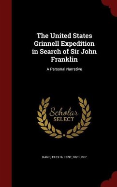 The United States Grinnell Expedition in Search of Sir John Franklin: A Personal Narrative - Kane, Elisha Kent