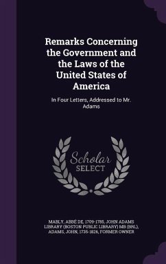 Remarks Concerning the Government and the Laws of the United States of America: In Four Letters, Addressed to Mr. Adams - Mably, Abbé de; Adams, John