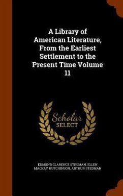 A Library of American Literature, From the Earliest Settlement to the Present Time Volume 11 - Stedman, Edmund Clarence; Hutchinson, Ellen Mackay; Stedman, Arthur