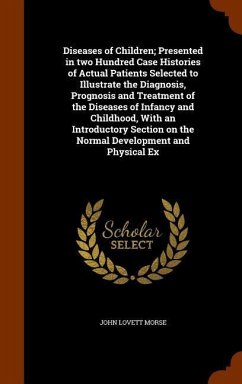 Diseases of Children; Presented in two Hundred Case Histories of Actual Patients Selected to Illustrate the Diagnosis, Prognosis and Treatment of the - Morse, John Lovett