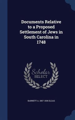 Documents Relative to a Proposed Settlement of Jews in South Carolina in 1748 - Elzas, Barnett A