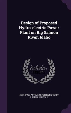 Design of Proposed Hydro-electric Power Plant on Big Salmon River, Idaho - Newhouse, Arthur M.; Pettibone, Gerry D.; Jones, Harvey W.