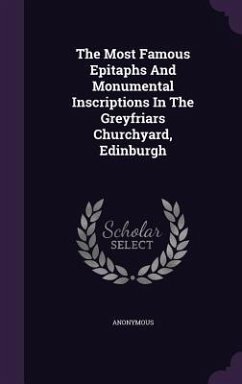 The Most Famous Epitaphs And Monumental Inscriptions In The Greyfriars Churchyard, Edinburgh - Anonymous