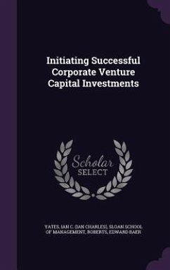 Initiating Successful Corporate Venture Capital Investments - Yates, Ian C.; Roberts, Edward Baer
