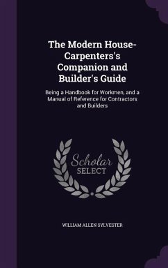 The Modern House-Carpenters's Companion and Builder's Guide - Sylvester, William Allen